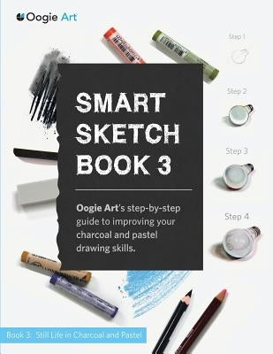 Smart Sketch Book 3: Oogie Art's step-by-step guide to drawing still life objects with charcoal and soft pastels by Choi, Wook