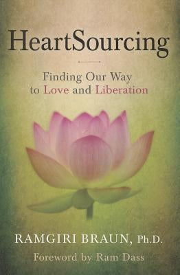 Heartsourcing: Finding Our Way to Love and Liberation by Braun, Ramgiri