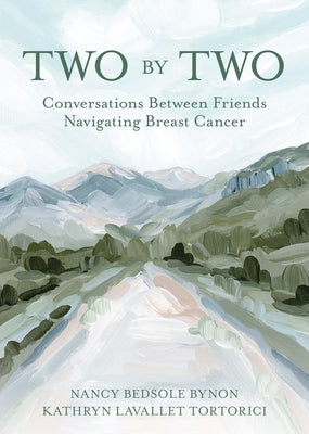 Two by Two: Conversations Between Friends Navigating Breast Cancer by Bynon, Nancy Bedsole