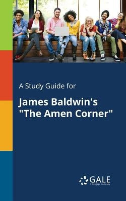 A Study Guide for James Baldwin's "The Amen Corner" by Gale, Cengage Learning