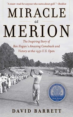 Miracle at Merion: The Inspiring Story of Ben Hogan's Amazing Comeback and Victory at the 1950 U.S. Open by Barrett, David