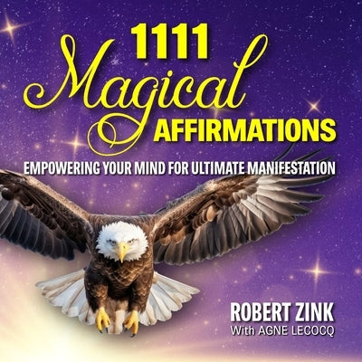 1111 Magical Affirmations: Empowering Your Mind For Ultimate Manifestation by Zink, Robert