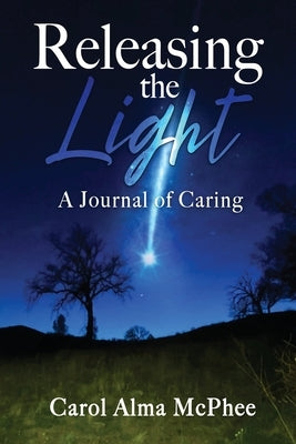 Releasing the Light: A Journal of Caring by McPhee, Carol Alma