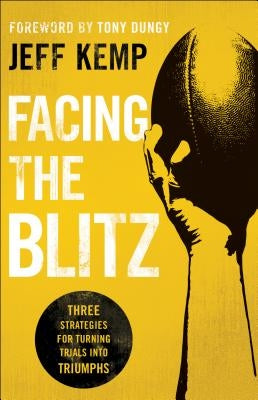 Facing the Blitz: Three Strategies for Turning Trials Into Triumphs by Kemp, Jeff