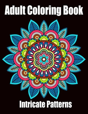 Intricate Patterns: Adult Coloring Book: Intricate Pattern Designs for Relaxation and Stress Relief, Flowers, Stress Relieving Designs, An by Designsadult, Stressrelieving