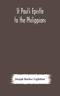 St Paul's epistle to the Philippians: a revised text with introduction, notes, and dissertations by Barber Lightfoot, Joseph