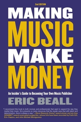 Making Music Make Money - 2nd Edition: An Insider's Guide to Becoming Your Own Music Publisher by Eric Beall by Beall, Eric