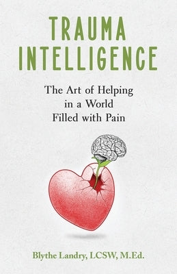 Trauma Intelligence: The Art of Helping in a World Filled with Pain by Landry, Blythe