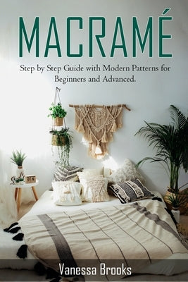 Macramè: Step by Step Guide with Modern Patterns for Beginners and Advanced by Brooks, Vanessa