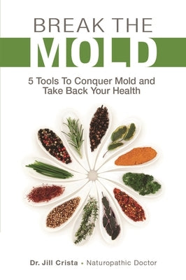 Break the Mold: 5 Tools to Conquer Mold and Take Back Your Health by Crista, Jill - NJ Corrections Book Store