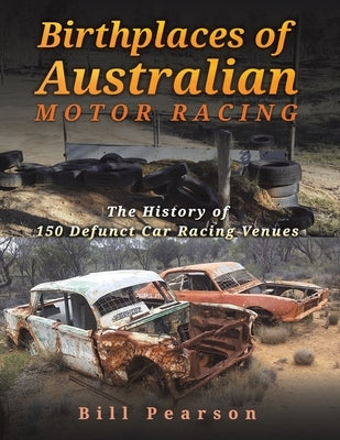 Birthplaces of Australian Motor Racing by Pearson, Bill