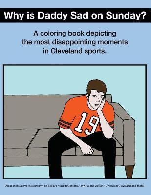 Why Is Daddy Sad On Sunday?: A Coloring Book Depicting The Most Disappointing Moments In Cleveland Sports History by O'Brien, Scott Kevin