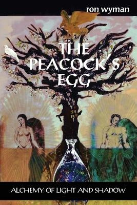 The Peacock's Egg: Alchemy of Light and Shadow by Wyman, Ron