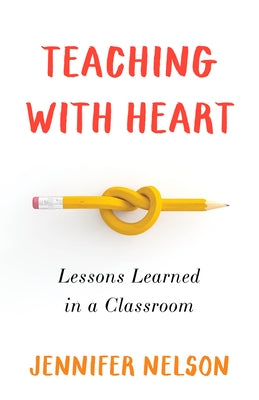 Teaching with Heart: Lessons Learned in a Classroom by Nelson, Jennifer