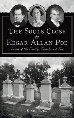 Souls Close to Edgar Allan Poe: Graves of His Family, Friends and Foes by Pajka, Sharon