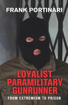 Loyalist Paramilitary Gunrunner: From Extremism to Prison by Attwood, Shaun