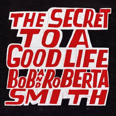 Bob and Roberta Smith: The Secret to a Good Life by Smith, Bob And Roberta