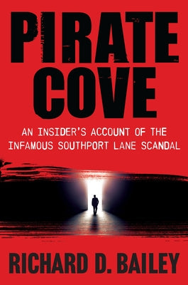 Pirate Cove: An Insider's Account of the Infamous Southport Lane Scandal by Bailey, Richard D.