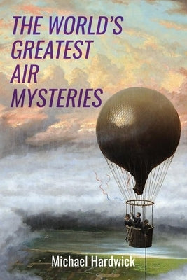 The World's Greatest Air Mysteries by Hardwick, Michael