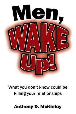 Men, Wake Up!: What You Don't Know Could Be Killing Your Relationships by McKinley, Anthony D.