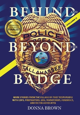 BEHIND AND BEYOND THE BADGE - Volume II: More Stories from the Village of First Responders with Cops, Firefighters, Ems, Dispatchers, Forensics, and V by Brown, Donna