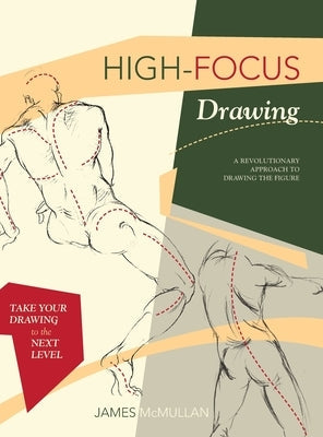 High-focus Drawing: A Revolutionary Approach to Drawing the Figure by McMullan, James