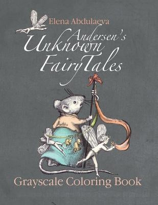 Andersen's Unknown Fairy Tales Grayscale Coloring Book: Creative Art Therapy & Stress Relief for Adults by Abdulaeva, Elena