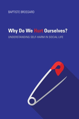 Why Do We Hurt Ourselves?: Understanding Self-Harm in Social Life by Brossard, Baptiste - NJ Corrections Book Store