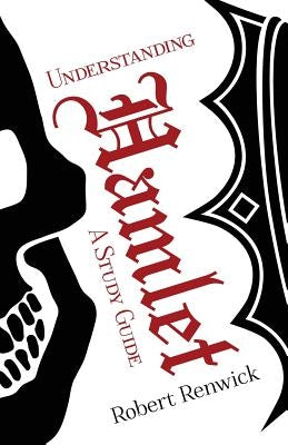 Understanding Hamlet: A Study Guide by Renwick, Robert James