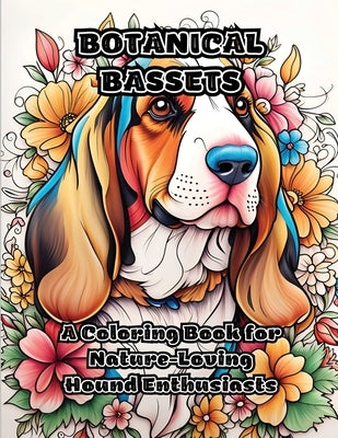 Botanical Bassets: A Coloring Book for Nature-Loving Hound Enthusiasts by Colorzen