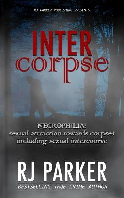 Intercorpse: NECROPHILIA sexual attraction towards corpses including sexual intercourse by Designs, Aeternum