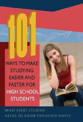 101 Ways to Make Studying Easier and Faster for High School Students: What Every Student Needs to Know Explained Simply by Engle, Janet