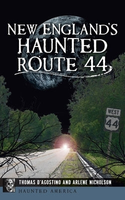 New England's Haunted Route 44 by D'Agostino, Thomas