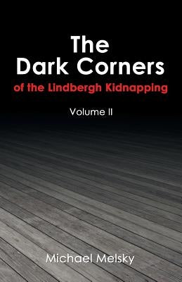 The Dark Corners of the Lindbergh Kidnapping: Volume Ii by Melsky, Michael