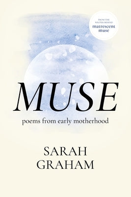 Muse: Poems from Early Motherhood by Graham, Sarah