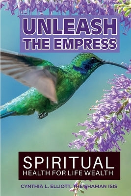 Unleash the Empress: Spiritual Health for Life Wealth by Isis, Shaman