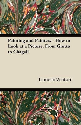 Painting and Painters - How to Look at a Picture, From Giotto to Chagall by Venturi, Lionello