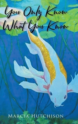 You Only Know What You Know by Hutchison, Marcia