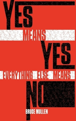 Yes Means Yes Everything Else Means No by Mullen, Bruce