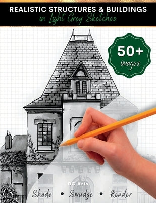 Realistic Structures & Buildings in Light Grey Sketches: Architecture Drawing Book for Kids and Teens by Arts, DC