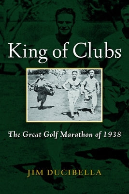 King of Clubs: The Great Golf Marathon of 1938 by Ducibella, Jim