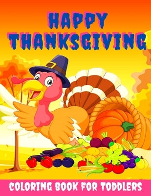 Happy Thanksgiving Coloring Book for Toddlers: Thanksgiving Books for Kids: A Fun Thanksgiving Coloring Gift Book for Boys and Girls, Thanksgiving Col by Toodma