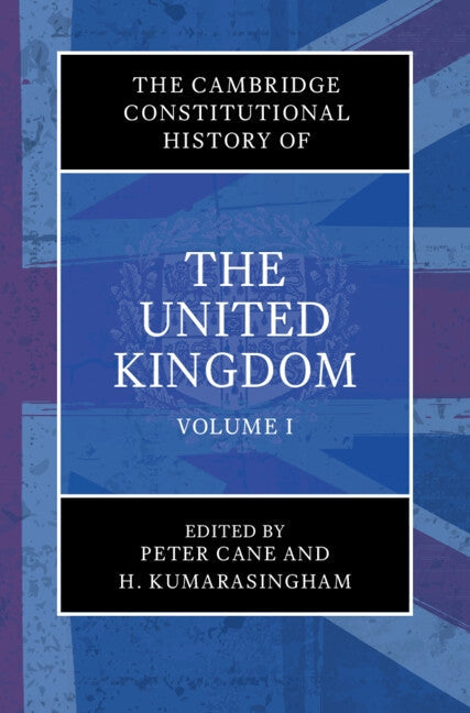 The Cambridge Constitutional History of the United Kingdom: Volume 1, Exploring the Constitution by Cane, Peter