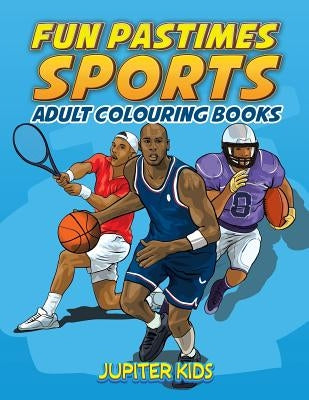 Fun Pastimes - Sports: Adult Colouring Books by Jupiter Kids