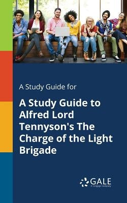 A Study Guide for A Study Guide to Alfred Lord Tennyson's The Charge of the Light Brigade by Gale, Cengage Learning