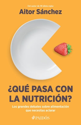 ¿Qué Pasa Con La Nutrición? Los Grandes Debates Sobre Nutrición Que Necesitas Aclarar: Los Grandes Debates Sobre Nutrición Que Necesitas Aclara by Sánchez García, Aitor