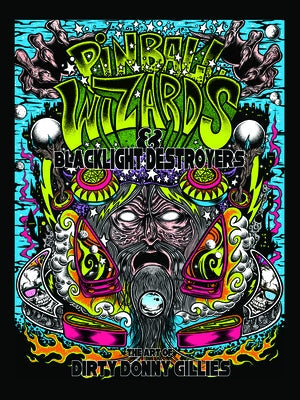 Pinball Wizards & Blacklight Destroyers: The Art of Dirty Donny Gillies by Gillies, Donny