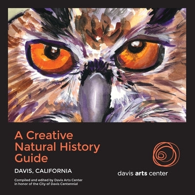 A Creative Natural History Guide: Davis, California by Center, Davis Arts