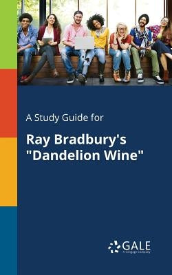 A Study Guide for Ray Bradbury's "Dandelion Wine" by Gale, Cengage Learning