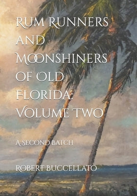 Rum Runners and Moonshiners of Old Florida: Volume Two: A Second Batch by Krishnaiyer, Kartik